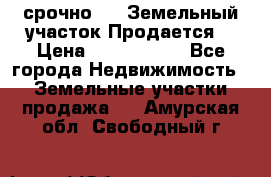 срочно!    Земельный участок!Продается! › Цена ­ 1 000 000 - Все города Недвижимость » Земельные участки продажа   . Амурская обл.,Свободный г.